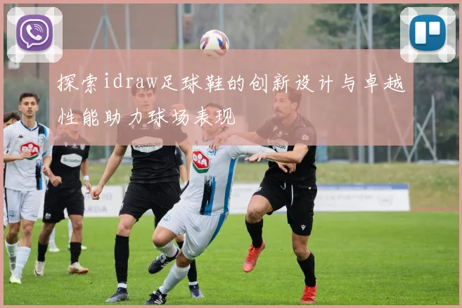 探索idraw足球鞋的创新设计与卓越性能助力球场表现